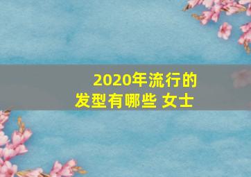 2020年流行的发型有哪些 女士